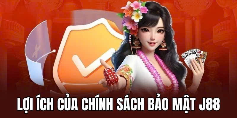 Chính sách bảo mật J88 có rất nhiều lợi ích đặc sắc