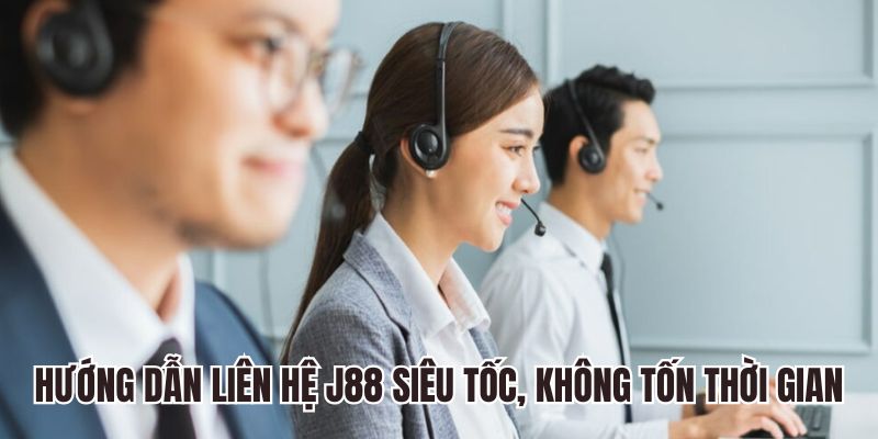 Hướng dẫn liên hệ J88 siêu tốc, không tốn thời gian